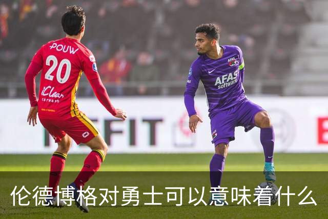 伦德博格对勇士可以意味着什么