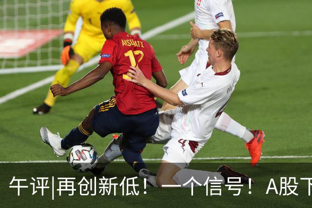 午评|再创新低！一个信号！A股下跌或刚开始？