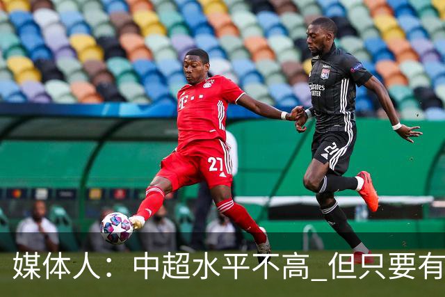 媒体人：中超水平不高 但只要有悬念且留到最后，就有吸引力