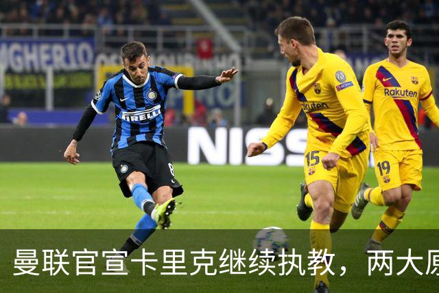 曼联官宣卡里克继续执教，两大原因曝光！挖埃梅里需2000万拉爵请不起