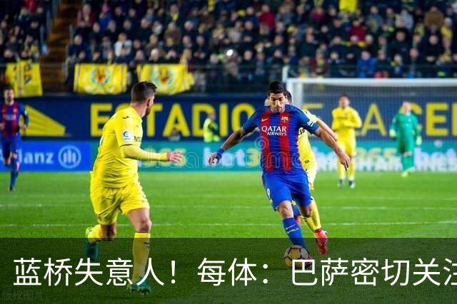 蓝桥失意人！每体：巴萨密切关注19岁埃斯特旺，坚信他有红蓝DNA