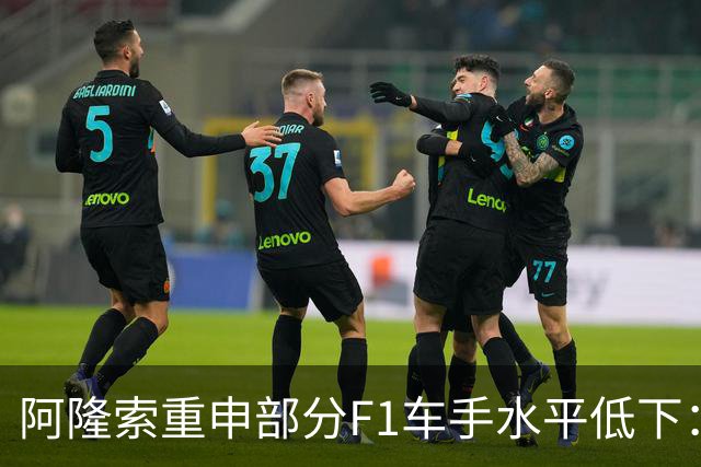 阿隆索重申部分F1车手水平低下：我想大家都知道我说的是谁