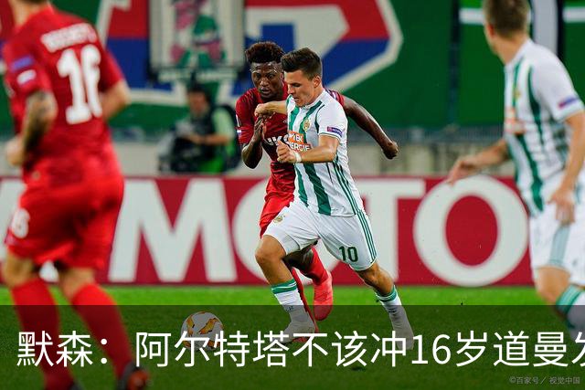 默森：阿尔特塔不该冲16岁道曼发火，他还是个孩子