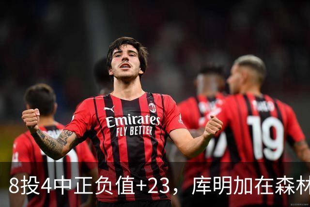 8投4中正负值+23，库明加在森林狼找到了更适合的角色