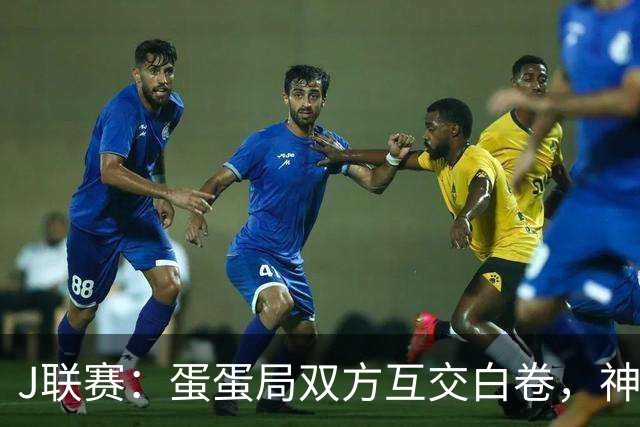 J联赛：蛋蛋局双方互交白卷，神户胜利船0-0町田泽维亚